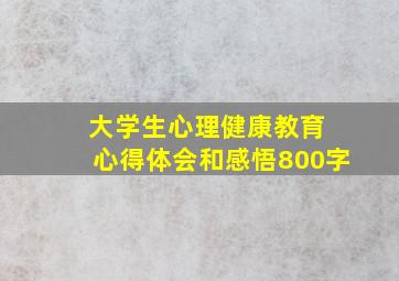 大学生心理健康教育 心得体会和感悟800字